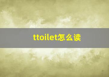 ttoilet怎么读