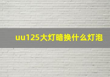 uu125大灯暗换什么灯泡