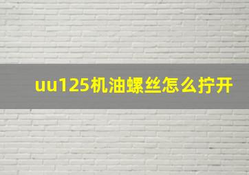 uu125机油螺丝怎么拧开