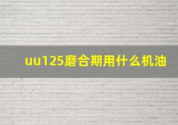 uu125磨合期用什么机油