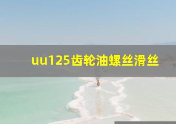 uu125齿轮油螺丝滑丝