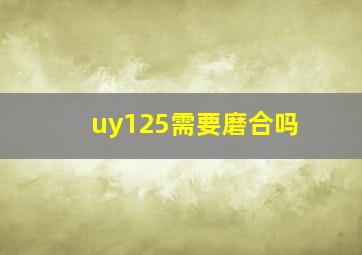 uy125需要磨合吗