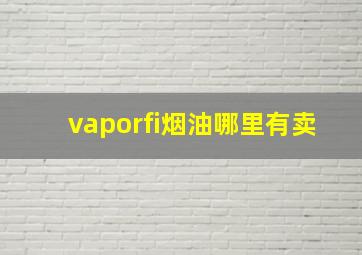 vaporfi烟油哪里有卖