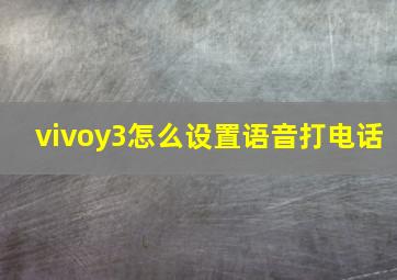 vivoy3怎么设置语音打电话