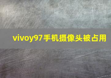 vivoy97手机摄像头被占用