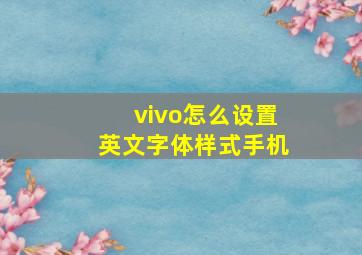 vivo怎么设置英文字体样式手机