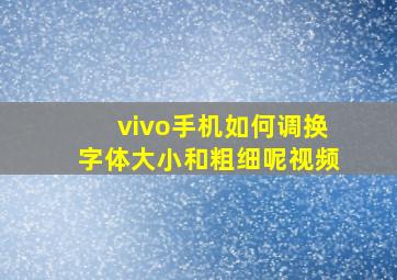 vivo手机如何调换字体大小和粗细呢视频