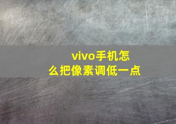 vivo手机怎么把像素调低一点