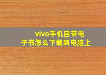 vivo手机自带电子书怎么下载到电脑上