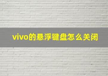 vivo的悬浮键盘怎么关闭