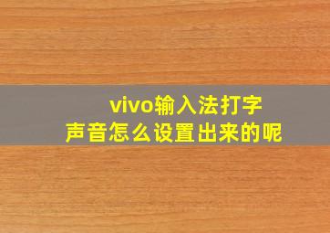 vivo输入法打字声音怎么设置出来的呢