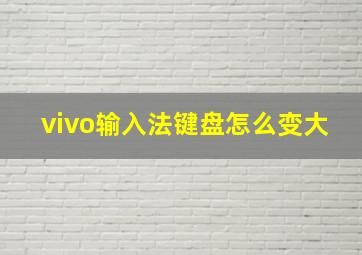 vivo输入法键盘怎么变大