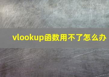 vlookup函数用不了怎么办