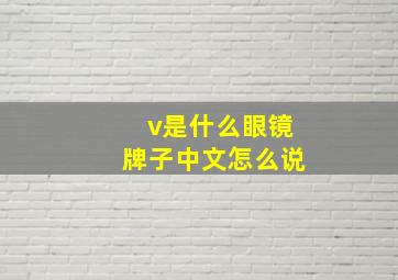 v是什么眼镜牌子中文怎么说