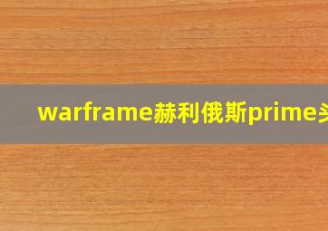 warframe赫利俄斯prime头部