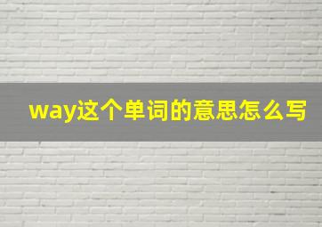 way这个单词的意思怎么写