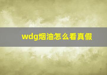 wdg烟油怎么看真假