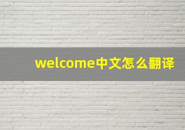 welcome中文怎么翻译