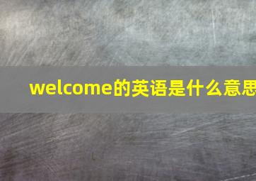 welcome的英语是什么意思