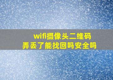 wifi摄像头二维码弄丢了能找回吗安全吗