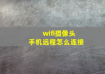 wifi摄像头手机远程怎么连接