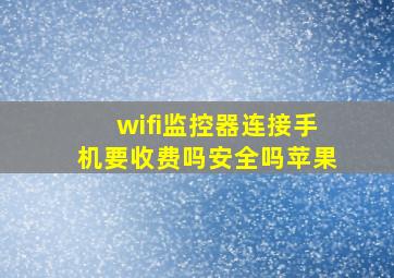 wifi监控器连接手机要收费吗安全吗苹果