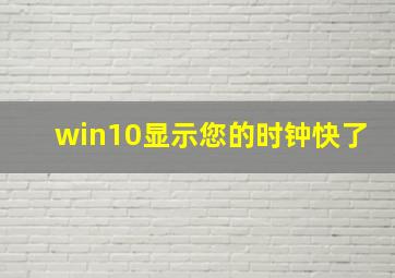 win10显示您的时钟快了