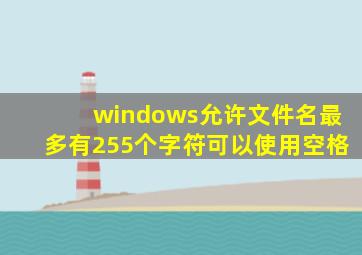 windows允许文件名最多有255个字符可以使用空格