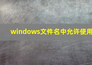 windows文件名中允许使用