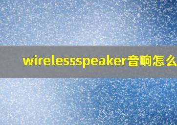 wirelessspeaker音响怎么用