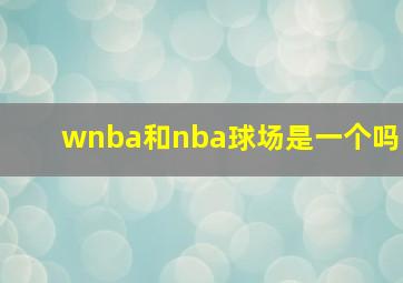 wnba和nba球场是一个吗