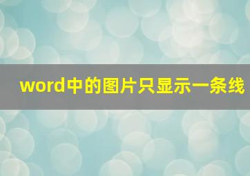 word中的图片只显示一条线