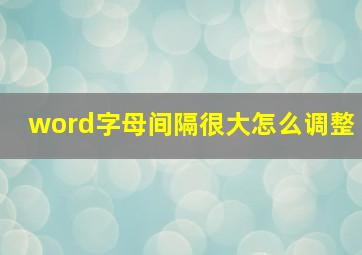 word字母间隔很大怎么调整