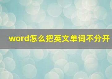 word怎么把英文单词不分开