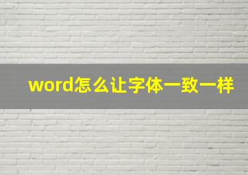 word怎么让字体一致一样