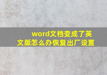 word文档变成了英文版怎么办恢复出厂设置