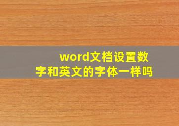 word文档设置数字和英文的字体一样吗