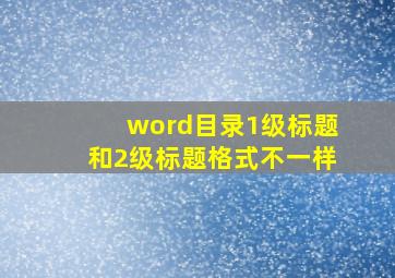 word目录1级标题和2级标题格式不一样