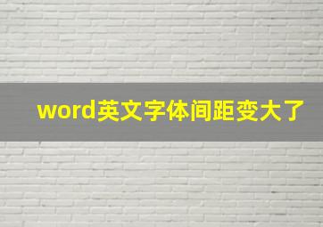 word英文字体间距变大了