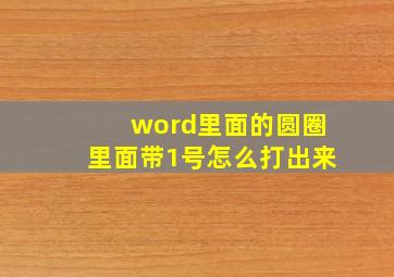 word里面的圆圈里面带1号怎么打出来