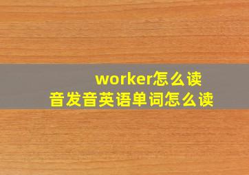 worker怎么读音发音英语单词怎么读