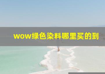 wow绿色染料哪里买的到