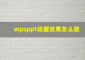 wpsppt动画效果怎么做