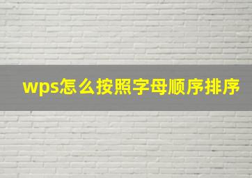 wps怎么按照字母顺序排序