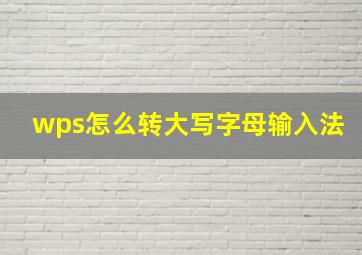 wps怎么转大写字母输入法