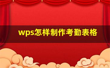 wps怎样制作考勤表格