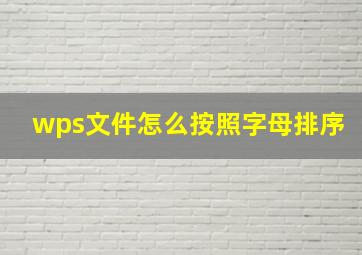 wps文件怎么按照字母排序