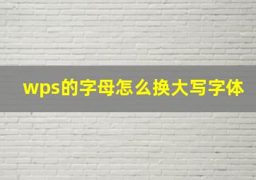 wps的字母怎么换大写字体