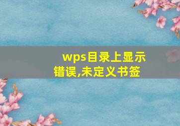 wps目录上显示错误,未定义书签