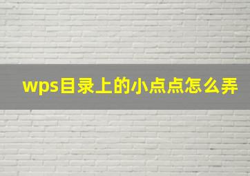 wps目录上的小点点怎么弄